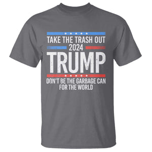 Trump 2024 T Shirt Take The Trash Out Dont Be The Garbage Can For The World TS09 Charcoal Print Your Wear