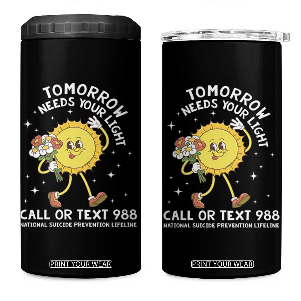 Suicide Prevention 4 in 1 Can Cooler Tumbler Tomorrow Needs Your Light Call Or Text 988 Groovy TS09 One Size: 16 oz Black Print Your Wear