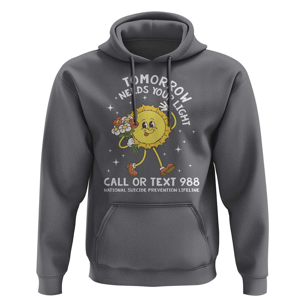Suicide Prevention Hoodie Tomorrow Needs Your Light Call Or Text 988 Groovy TS09 Charcoal Print Your Wear