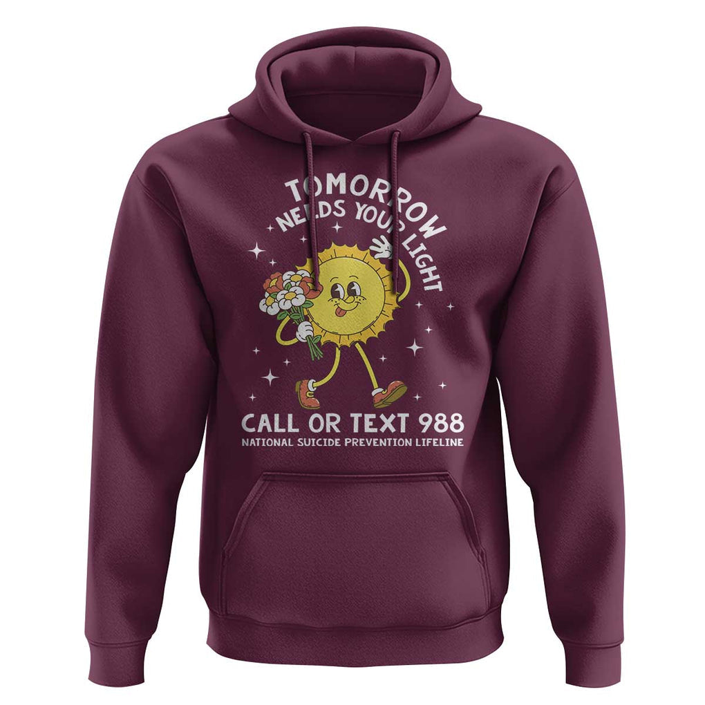 Suicide Prevention Hoodie Tomorrow Needs Your Light Call Or Text 988 Groovy TS09 Maroon Print Your Wear