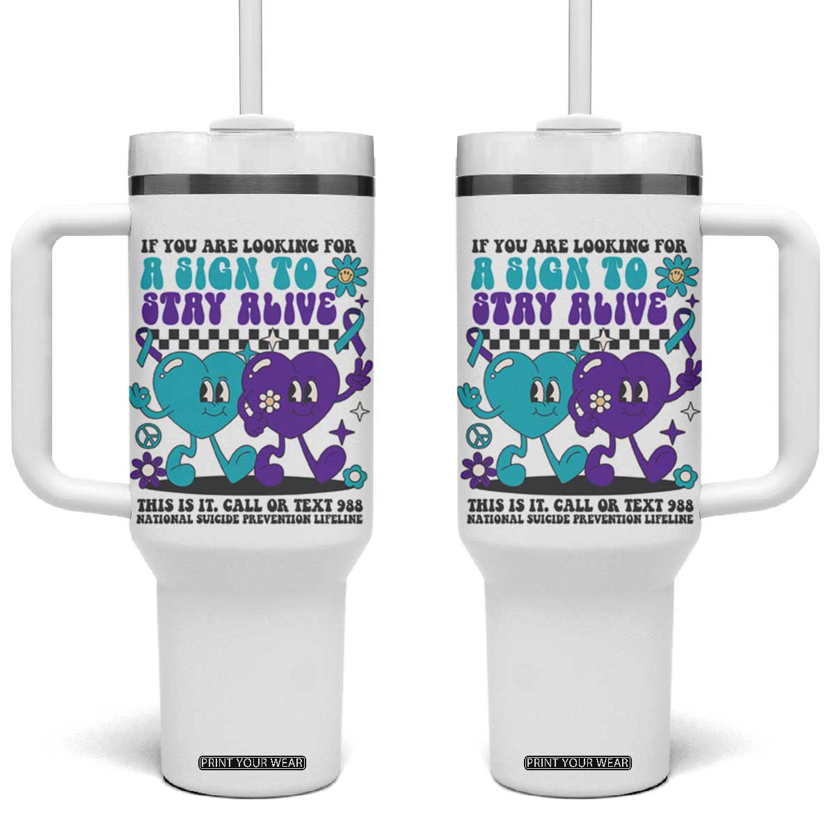 Suicide Prevention Call Or Text 988 Tumbler With Handle If You Are Looking For A Sign To Stay Groovy TS09 One Size: 40 oz White Print Your Wear