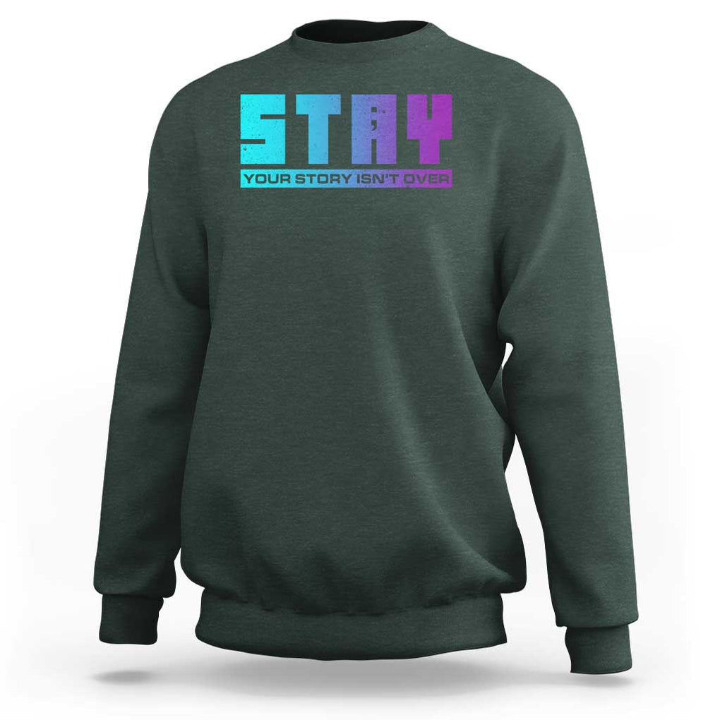 Suicide Prevention Stay Sweatshirt Your Story Is Not Over Semicolon TS09 Dark Forest Green Print Your Wear