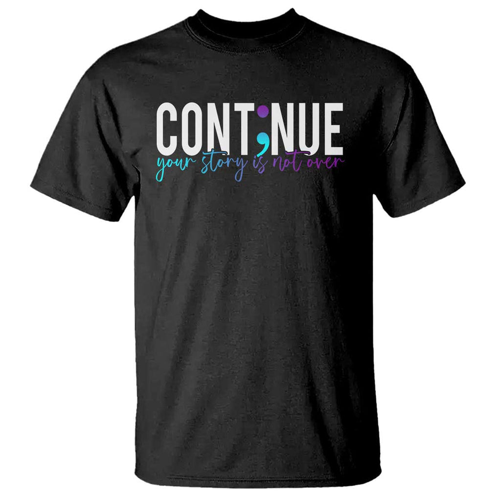 Semicolon Continue Suicide Prevention T Shirt Your Story Is Not Over TS09 Black Print Your Wear