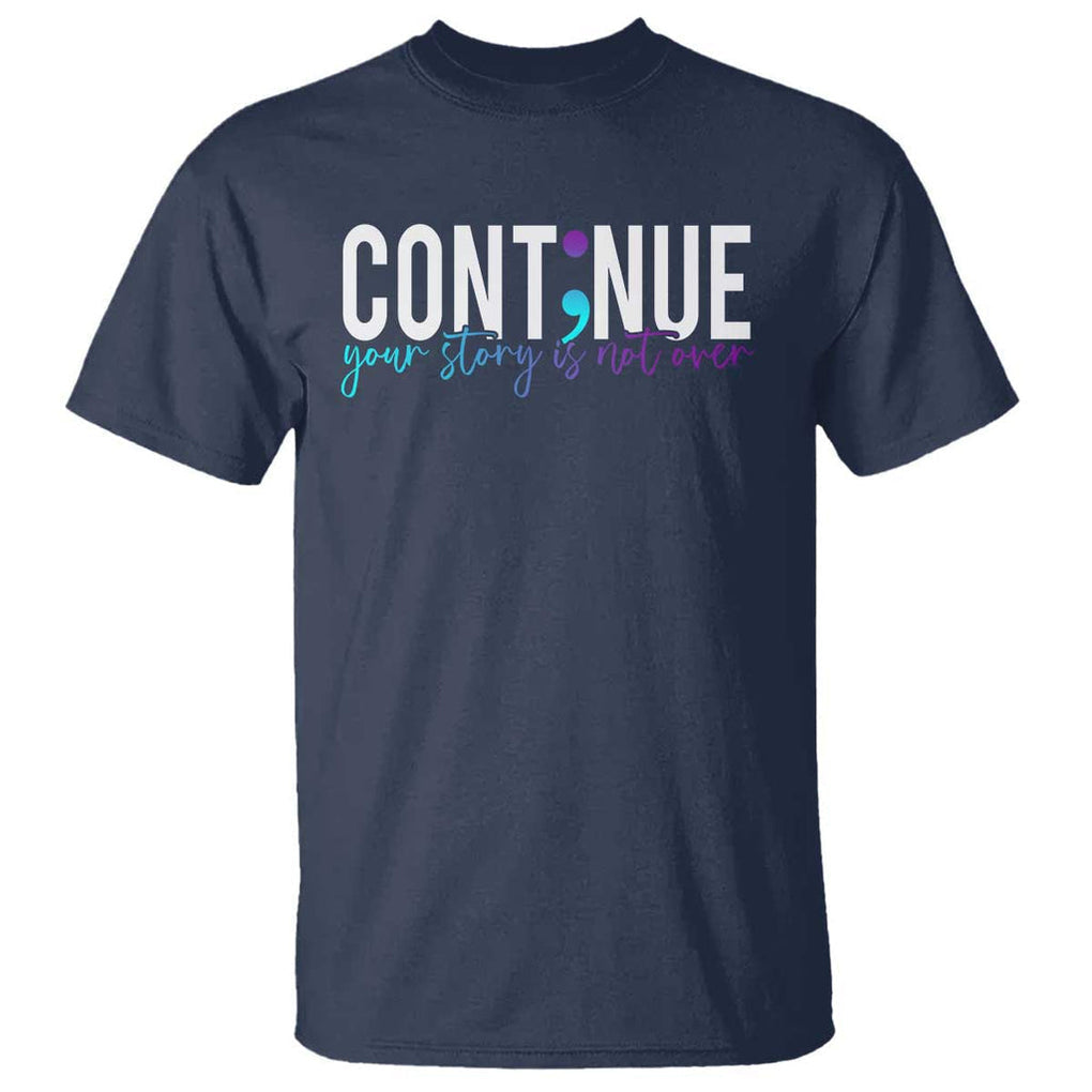 Semicolon Continue Suicide Prevention T Shirt Your Story Is Not Over TS09 Navy Print Your Wear