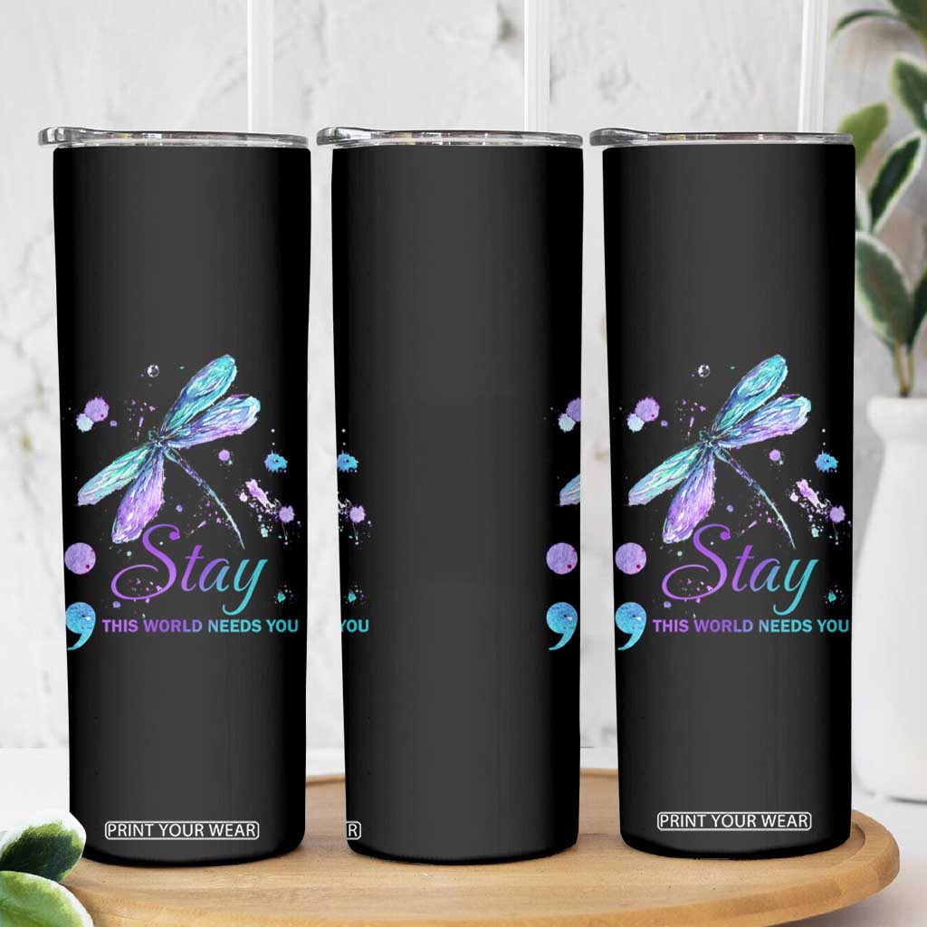 Suicide Prevention Stay Skinny Tumbler This World Needs You Semicolon Dragonflies TS09 Print Your Wear