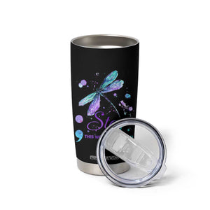 Suicide Prevention Stay Tumbler Cup This World Needs You Semicolon Dragonflies TS09 Print Your Wear