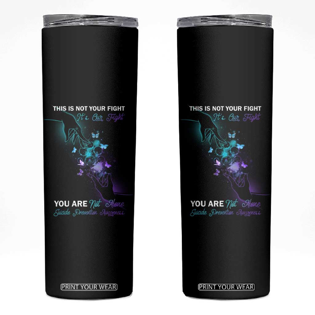 Suicide Prevention Skinny Tumbler This Is Not Your Fight Its Our Fight You Are Not Alone TS09 Black Print Your Wear