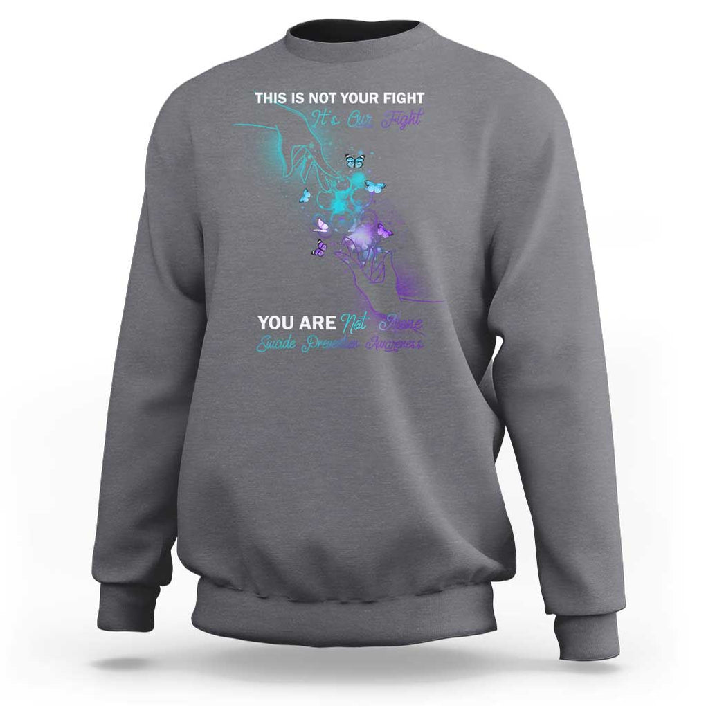 Suicide Prevention Sweatshirt This Is Not Your Fight Its Our Fight You Are Not Alone TS09 Charcoal Print Your Wear