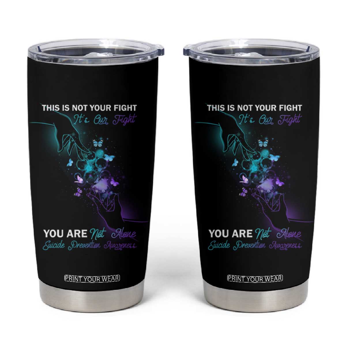 Suicide Prevention Tumbler Cup This Is Not Your Fight Its Our Fight You Are Not Alone TS09 Black Print Your Wear