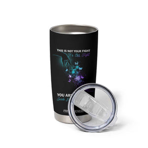 Suicide Prevention Tumbler Cup This Is Not Your Fight Its Our Fight You Are Not Alone TS09 Print Your Wear