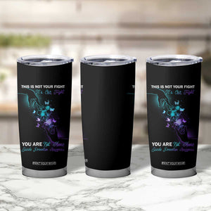 Suicide Prevention Tumbler Cup This Is Not Your Fight Its Our Fight You Are Not Alone TS09 Print Your Wear