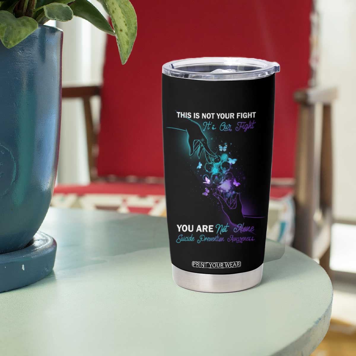 Suicide Prevention Tumbler Cup This Is Not Your Fight Its Our Fight You Are Not Alone TS09 Print Your Wear