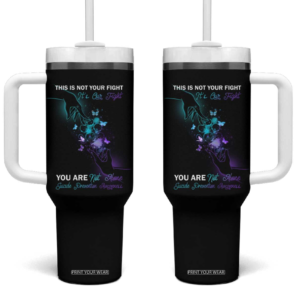 Suicide Prevention Tumbler With Handle This Is Not Your Fight Its Our Fight You Are Not Alone TS09 One Size: 40 oz Black Print Your Wear