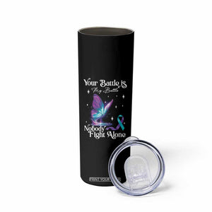 Suicide Prevention Skinny Tumbler Your Battle Is My Battle Nobody Fights Alone TS09 Print Your Wear