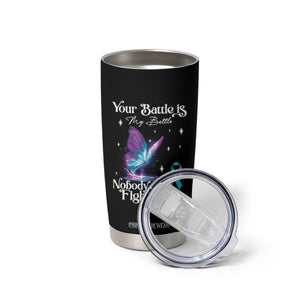 Suicide Prevention Tumbler Cup Your Battle Is My Battle Nobody Fights Alone TS09 Print Your Wear