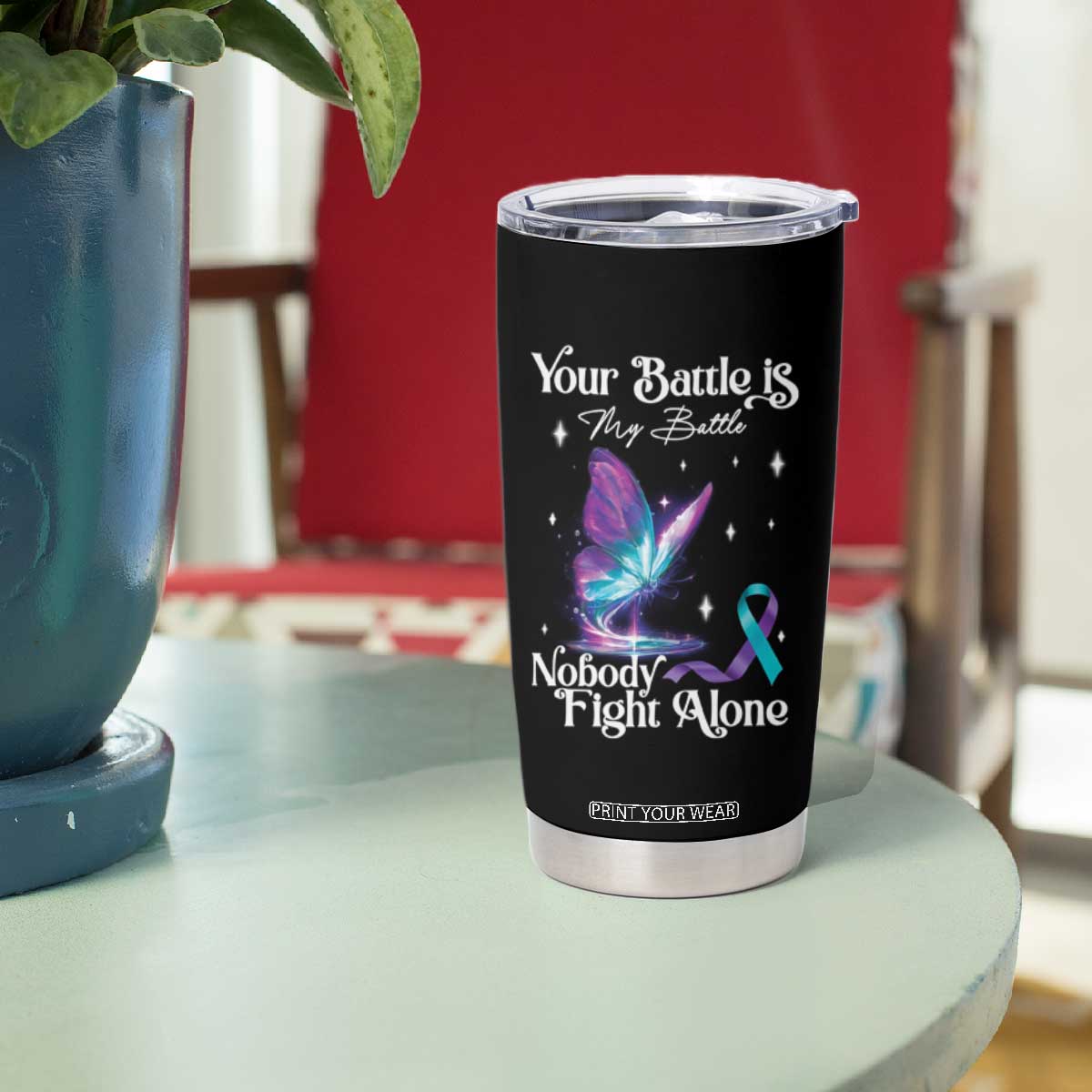 Suicide Prevention Tumbler Cup Your Battle Is My Battle Nobody Fights Alone TS09 Print Your Wear