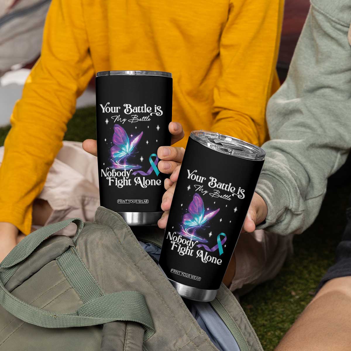 Suicide Prevention Tumbler Cup Your Battle Is My Battle Nobody Fights Alone TS09 Print Your Wear