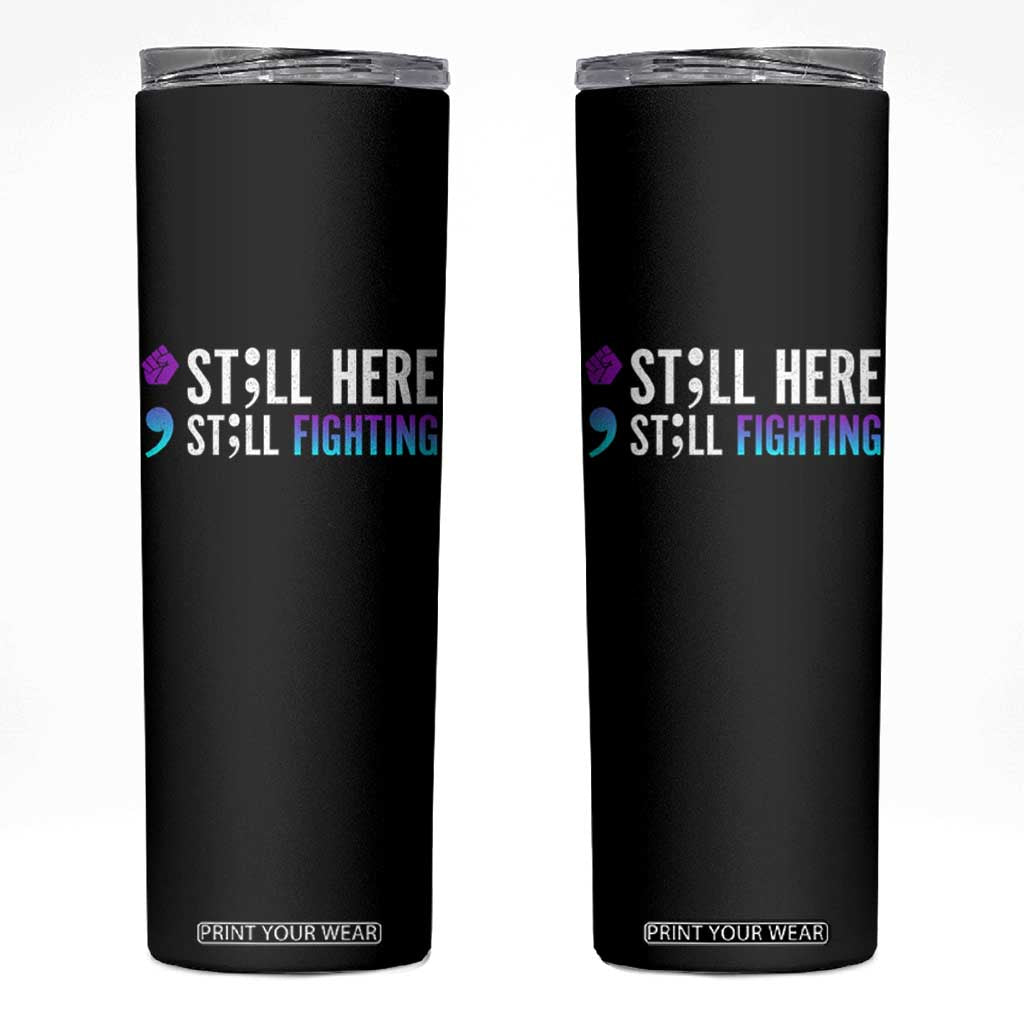 Still Here Still Fighting Semicolon Suicide Prevention Skinny Tumbler TS09 Black Print Your Wear