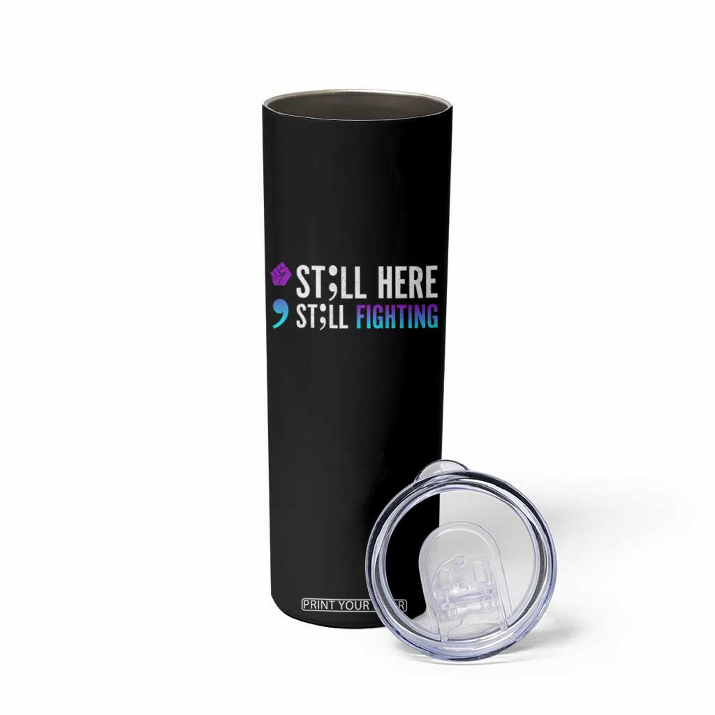 Still Here Still Fighting Semicolon Suicide Prevention Skinny Tumbler TS09 Print Your Wear