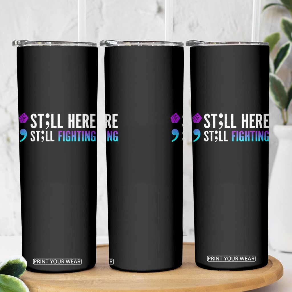 Still Here Still Fighting Semicolon Suicide Prevention Skinny Tumbler TS09 Print Your Wear