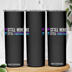 Still Here Still Fighting Semicolon Suicide Prevention Skinny Tumbler TS09 Print Your Wear