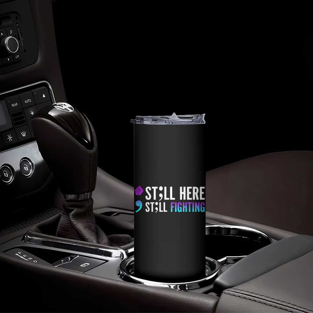 Still Here Still Fighting Semicolon Suicide Prevention Skinny Tumbler TS09 Print Your Wear