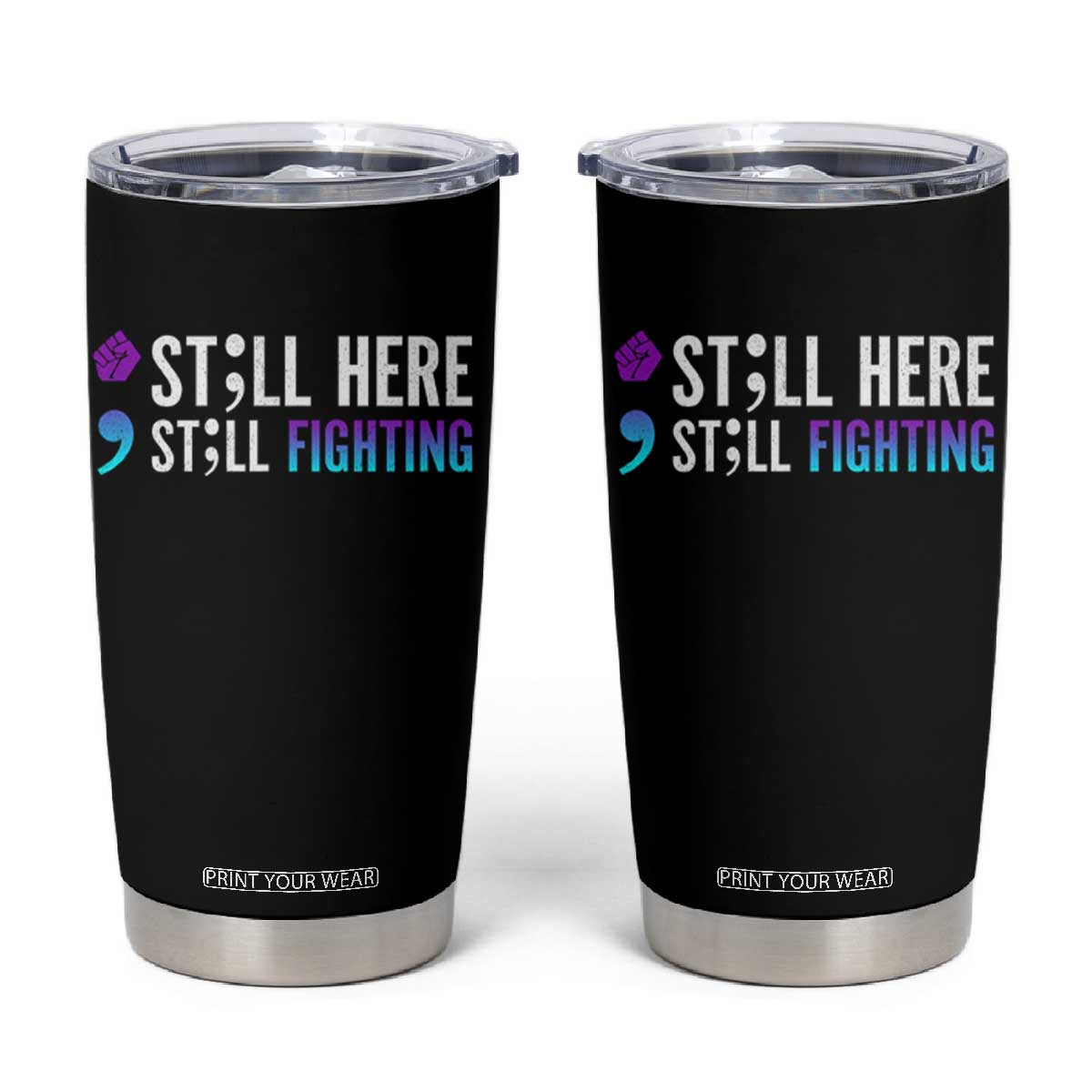 Still Here Still Fighting Semicolon Suicide Prevention Tumbler Cup TS09 Black Print Your Wear