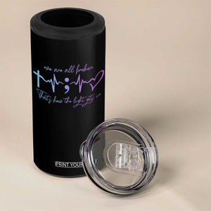 We Are All Broken Suicide Prevention 4 in 1 Can Cooler Tumbler That's How The Light Gets In TS09 Print Your Wear