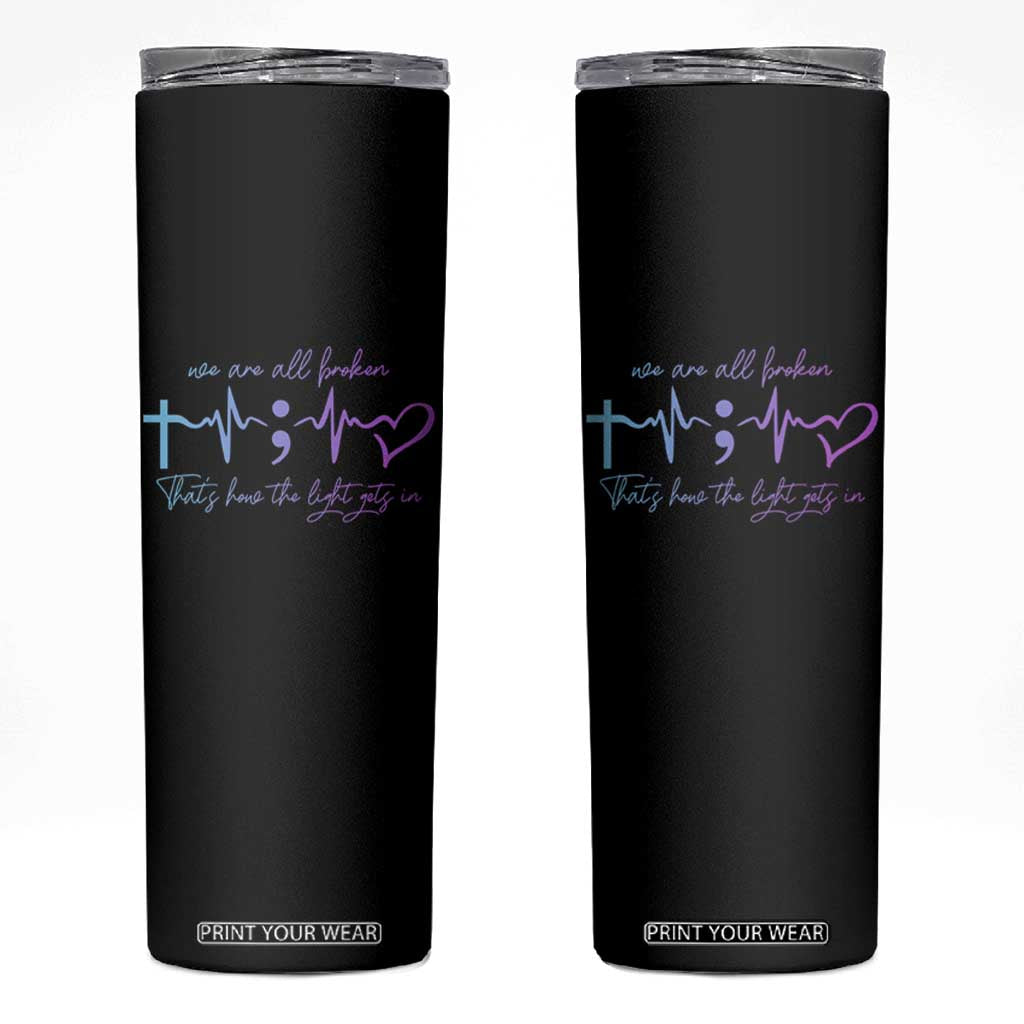 We Are All Broken Suicide Prevention Skinny Tumbler That's How The Light Gets In TS09 Black Print Your Wear