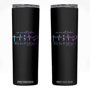 We Are All Broken Suicide Prevention Skinny Tumbler That's How The Light Gets In TS09 Black Print Your Wear