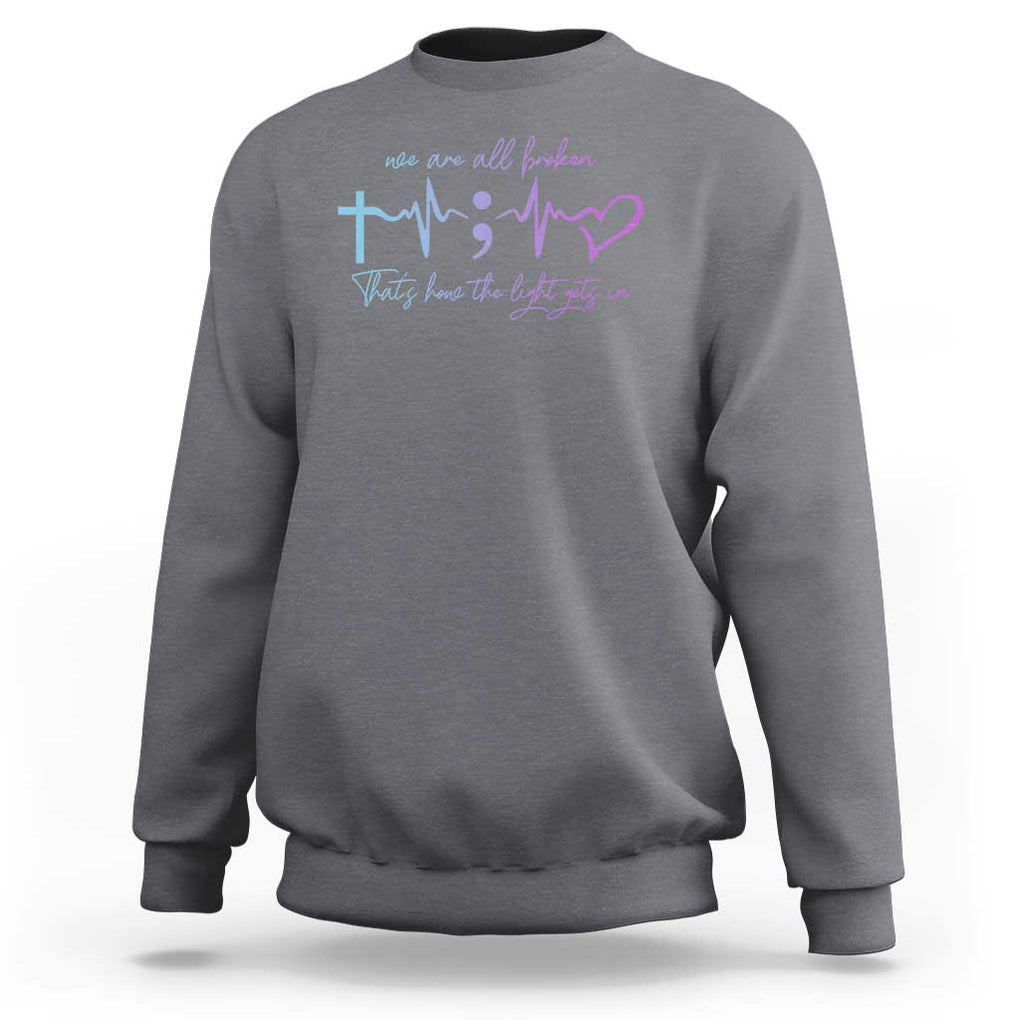 Suicide Prevention Sweatshirt We Are All Broken That's How The Light Gets In TS09 Charcoal Print Your Wear