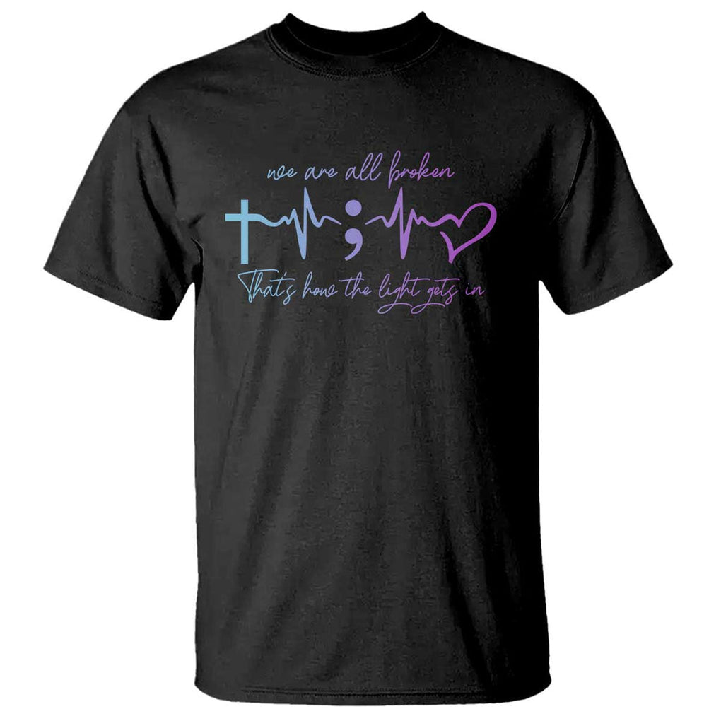 Suicide Prevention T Shirt We Are All Broken That's How The Light Gets In TS09 Black Print Your Wear