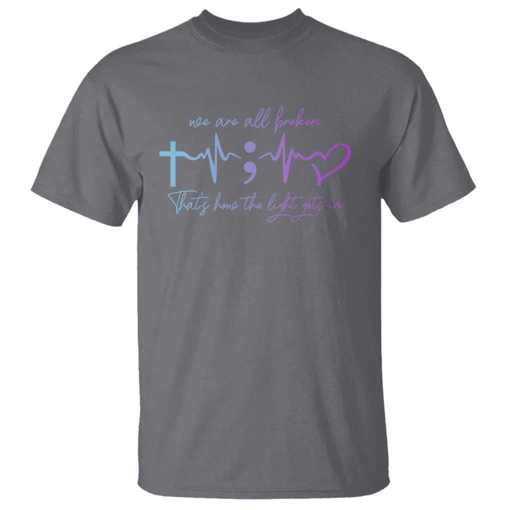 Suicide Prevention T Shirt We Are All Broken That's How The Light Gets In TS09 Charcoal Print Your Wear