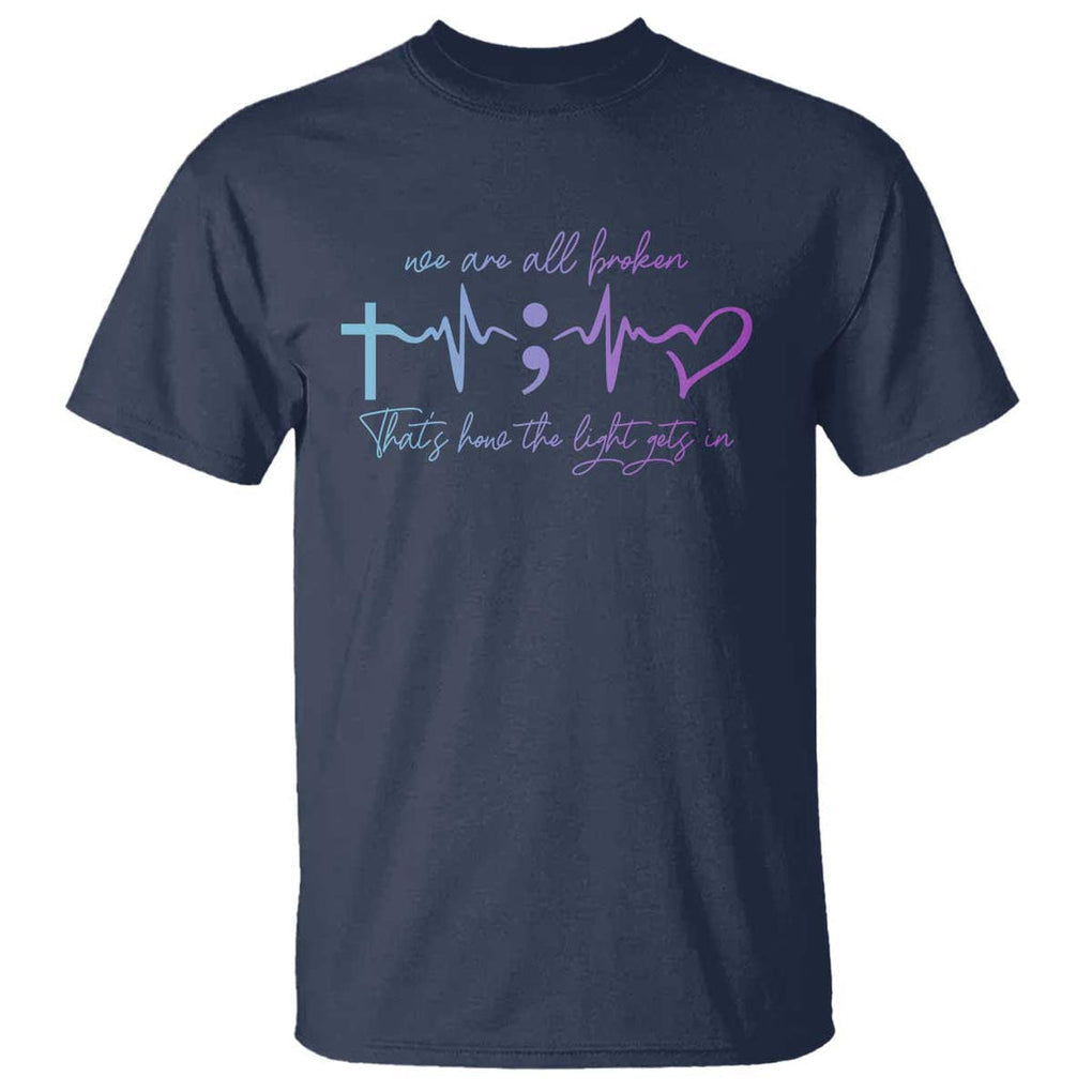 Suicide Prevention T Shirt We Are All Broken That's How The Light Gets In TS09 Navy Print Your Wear