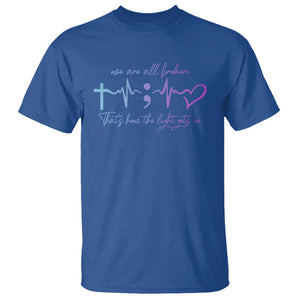 Suicide Prevention T Shirt We Are All Broken That's How The Light Gets In TS09 Royal Blue Print Your Wear