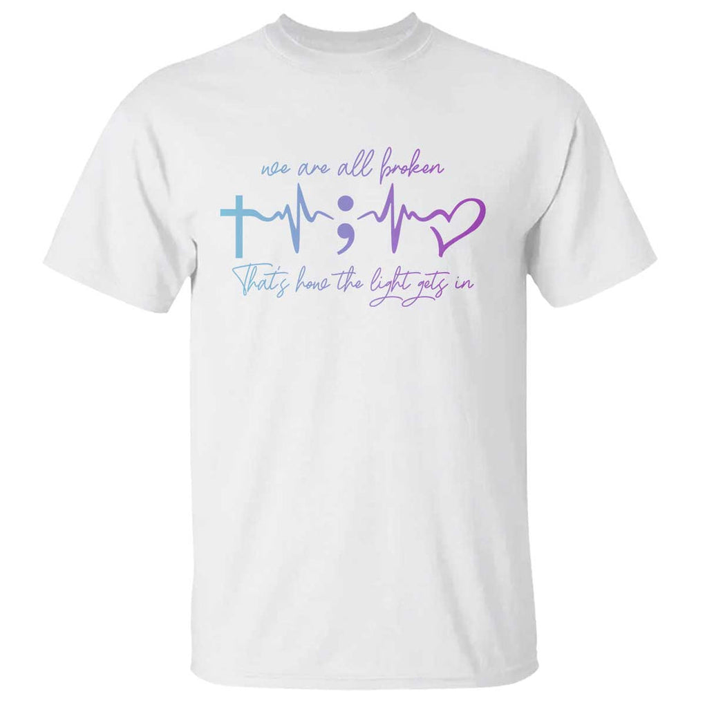 Suicide Prevention T Shirt We Are All Broken That's How The Light Gets In TS09 White Print Your Wear
