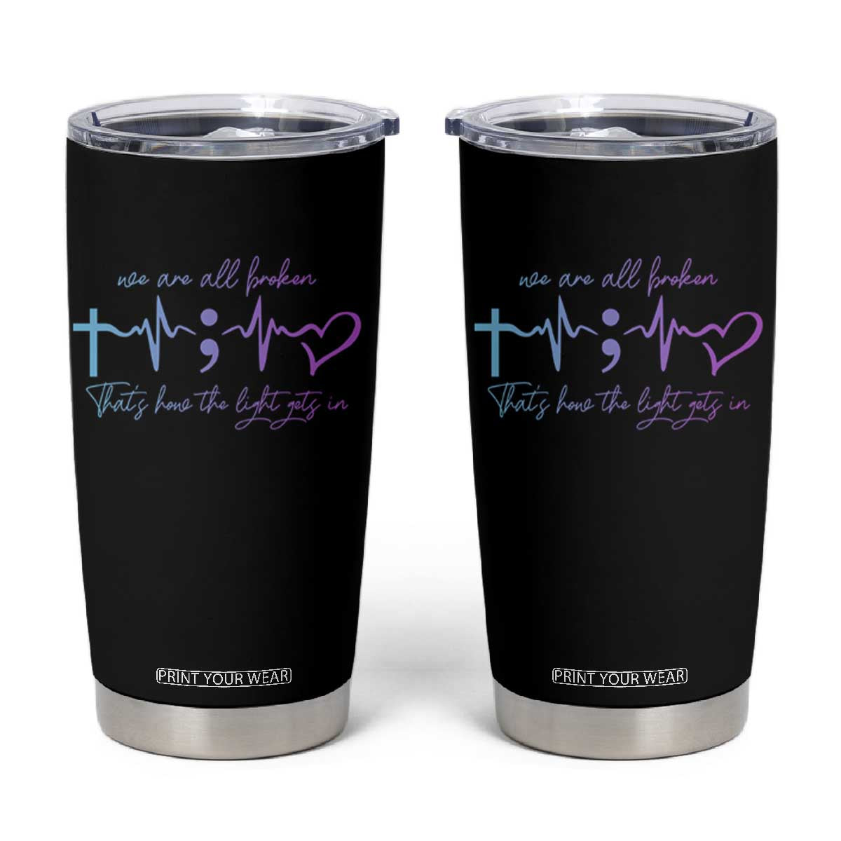 We Are All Broken Suicide Prevention Tumbler Cup That's How The Light Gets In TS09 Black Print Your Wear