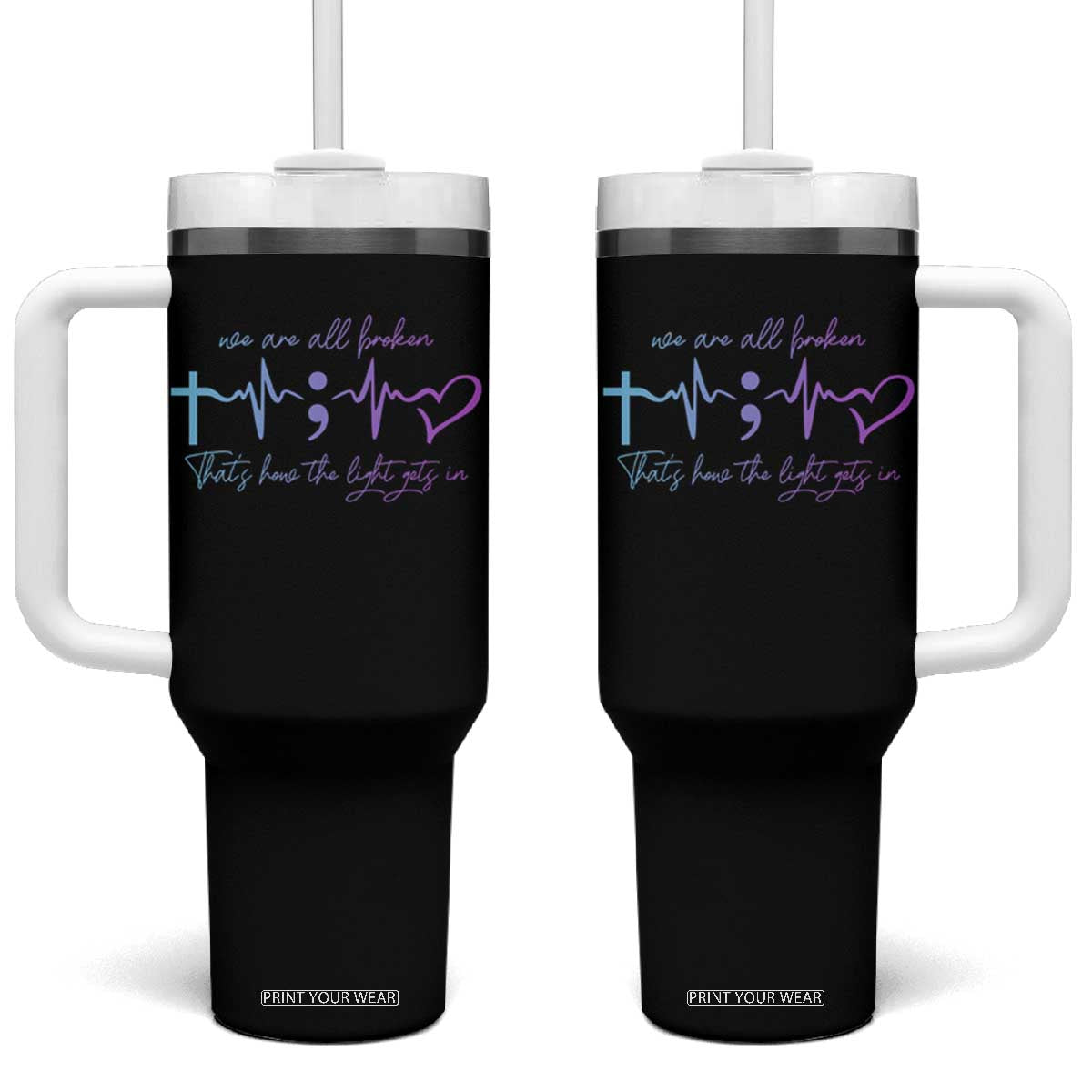 We Are All Broken Suicide Prevention Tumbler With Handle That's How The Light Gets In TS09 One Size: 40 oz Black Print Your Wear