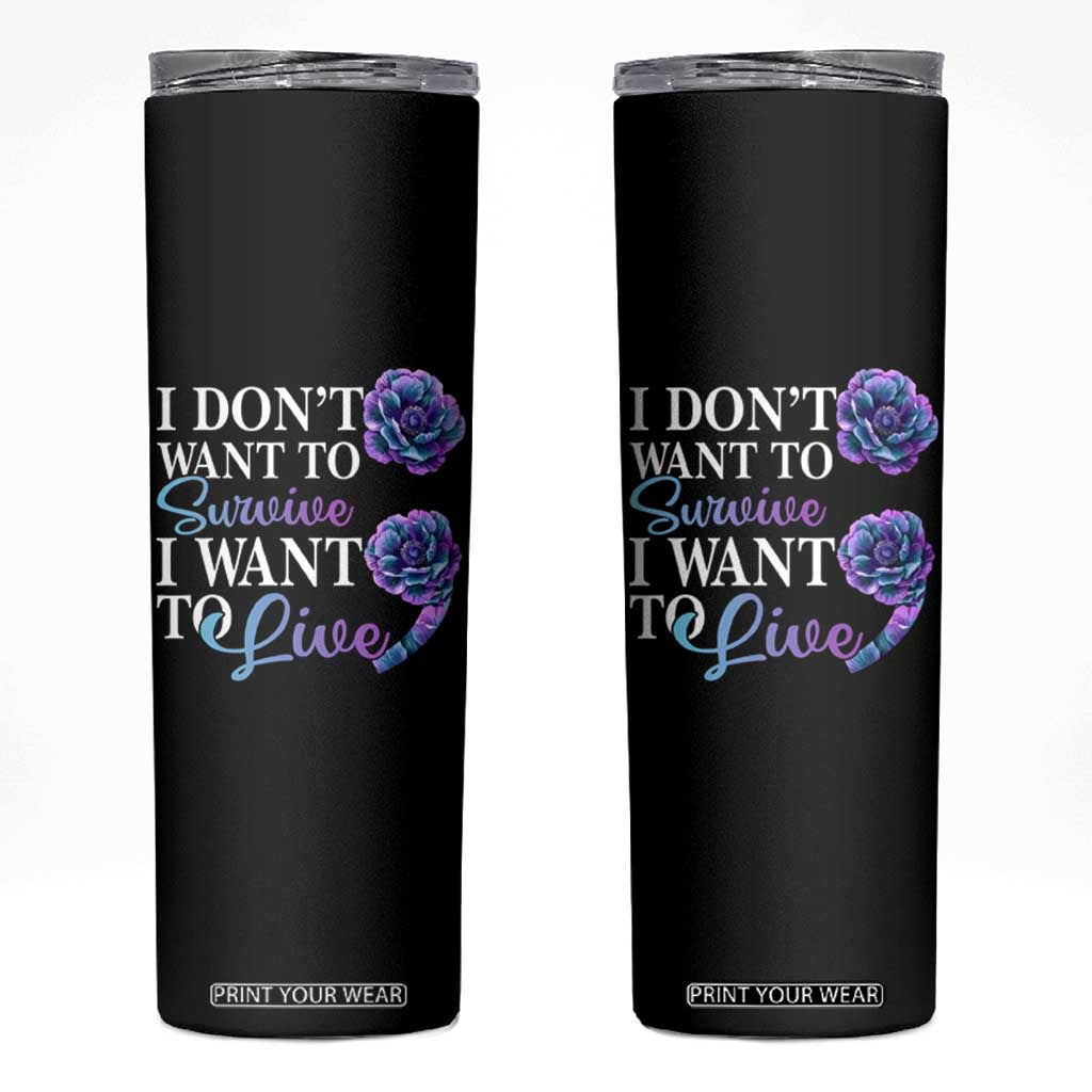 Suicide Prevention Skinny Tumbler I Don't Want To Survive I Want To Live TS09 Black Print Your Wear