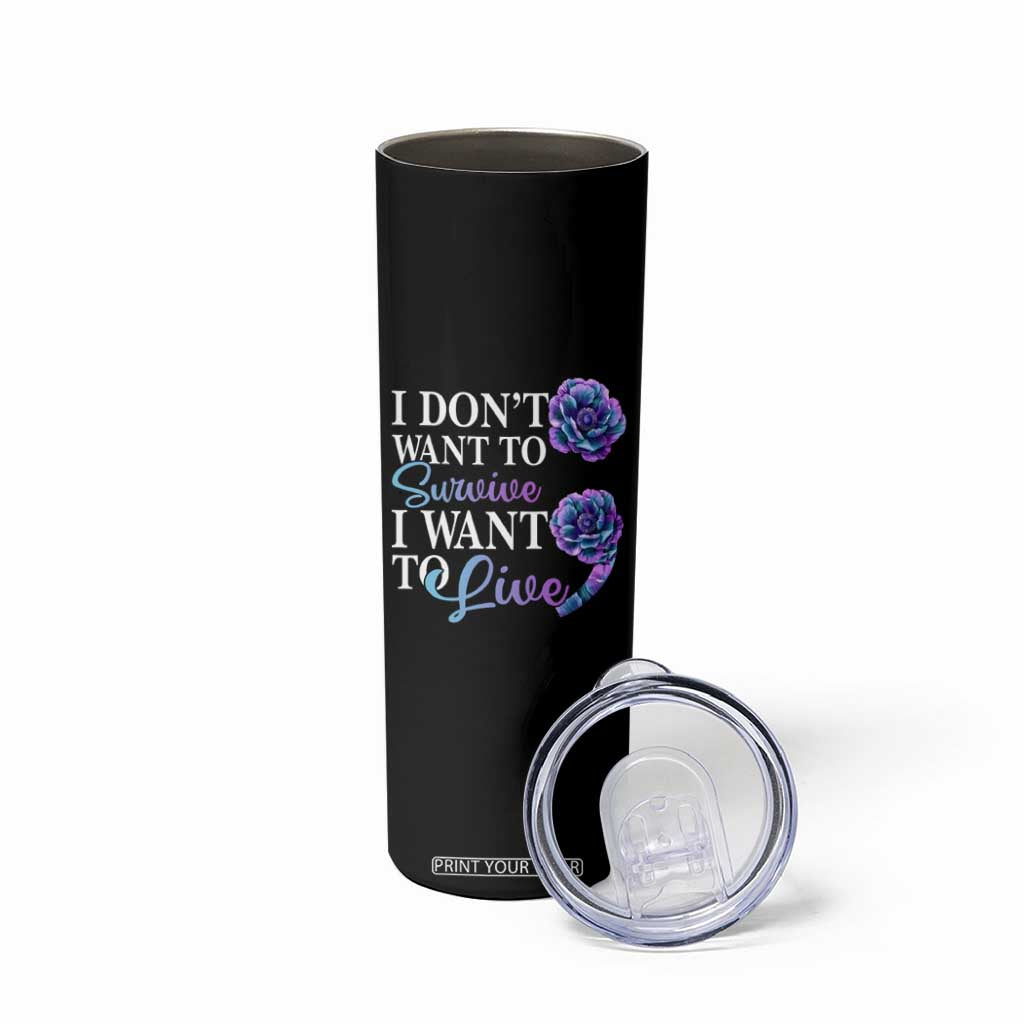 Suicide Prevention Skinny Tumbler I Don't Want To Survive I Want To Live TS09 Print Your Wear