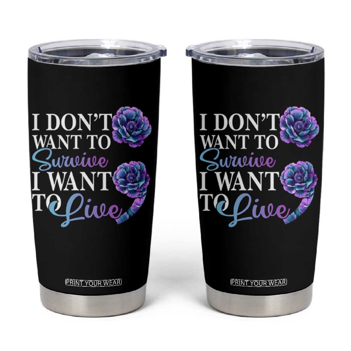 Suicide Prevention Tumbler Cup I Don't Want To Survive I Want To Live TS09 Black Print Your Wear