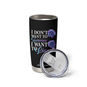 Suicide Prevention Tumbler Cup I Don't Want To Survive I Want To Live TS09 Print Your Wear