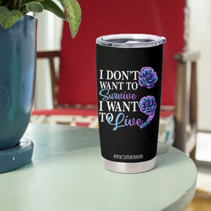Suicide Prevention Tumbler Cup I Don't Want To Survive I Want To Live TS09 Print Your Wear