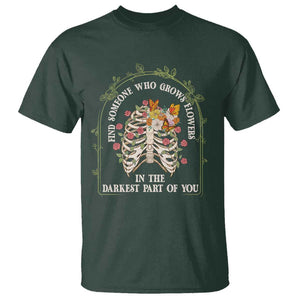 Flower Lover T Shirt Find Someone Who Grows Flowers In The Darkest Parts Of You TS09 Dark Forest Green Print Your Wear