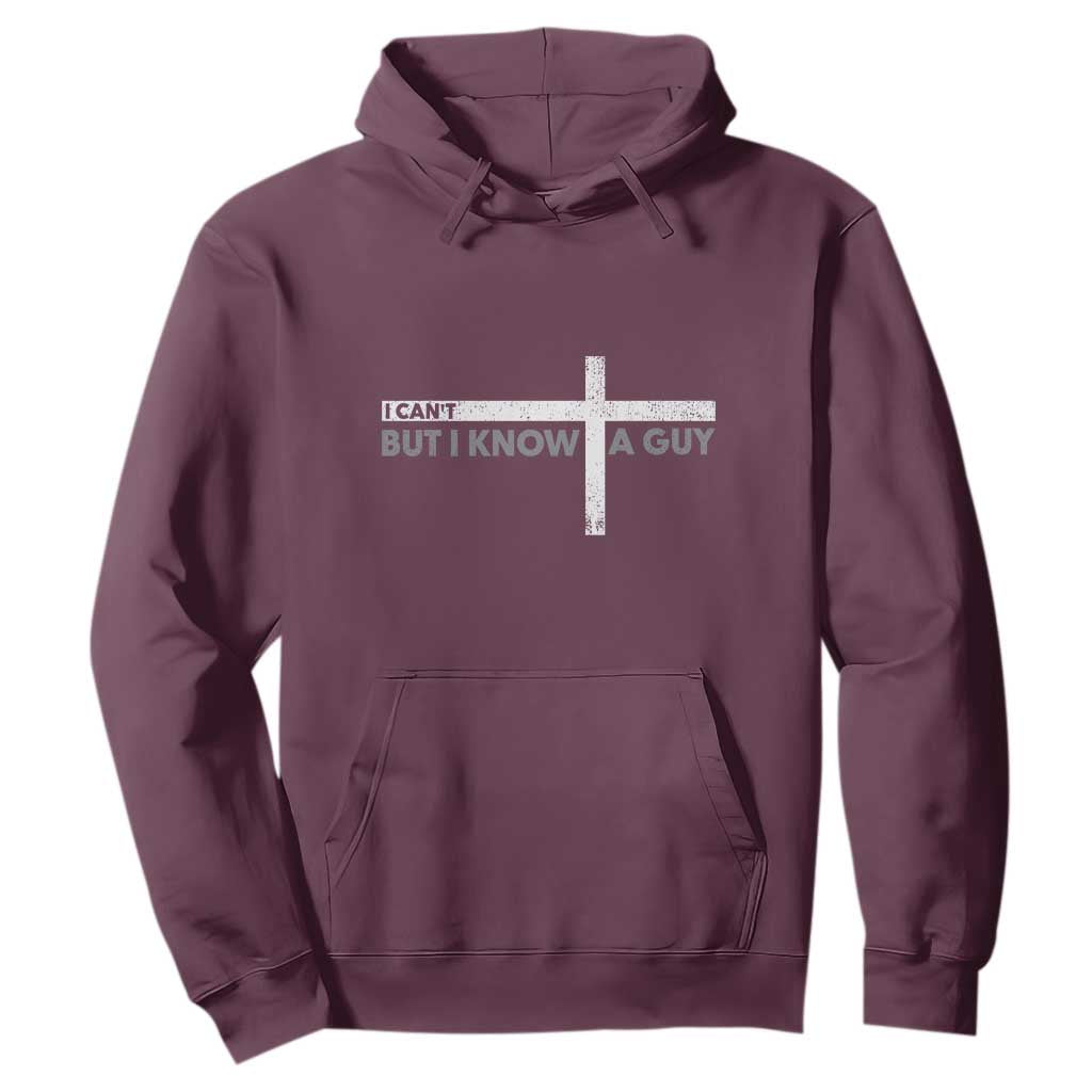 Funny Christian Hoodie I Can't But I Know A Guy Jesus TS09 Maroon Print Your Wear