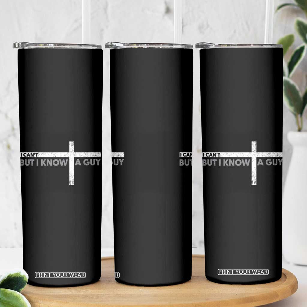 Funny Christian Skinny Tumbler I Can't But I Know A Guy Jesus TS09 Print Your Wear