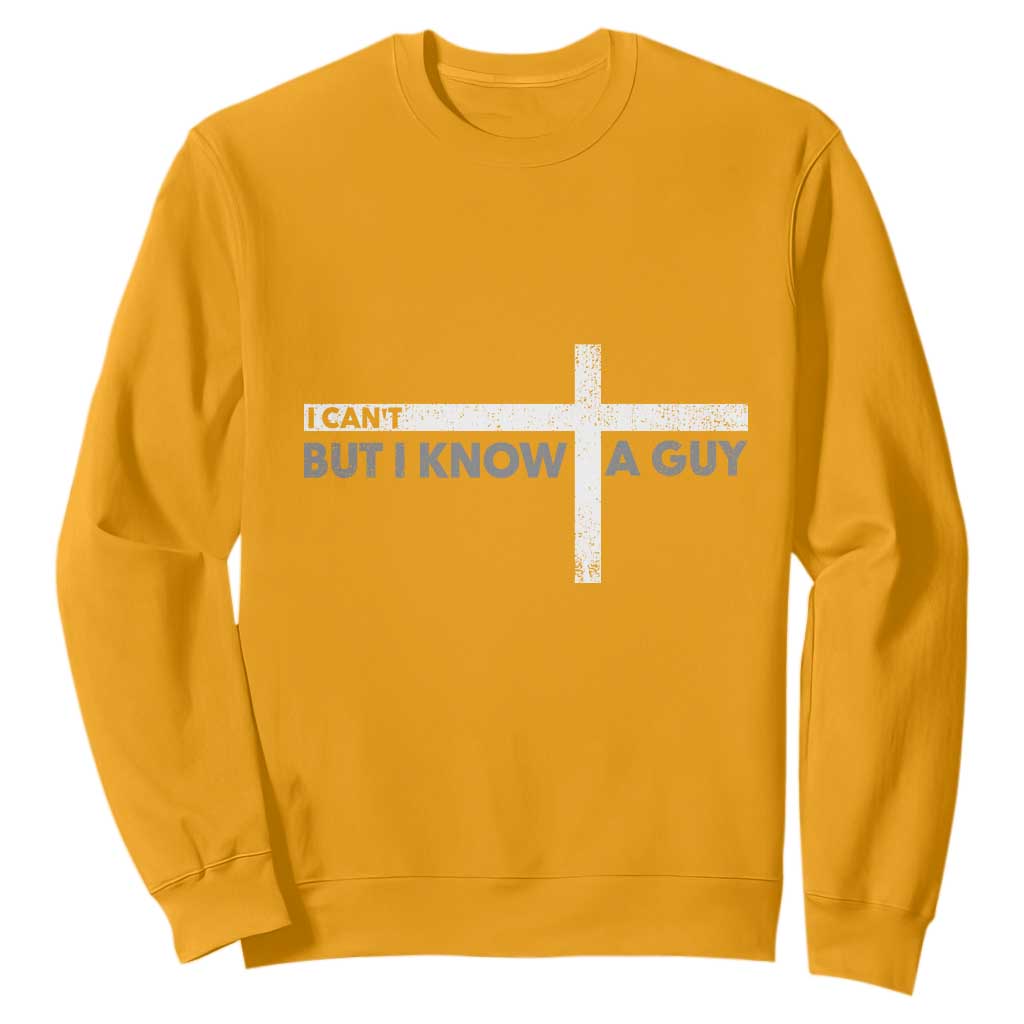 Funny Christian Sweatshirt I Can't But I Know A Guy Jesus TS09 Gold Print Your Wear