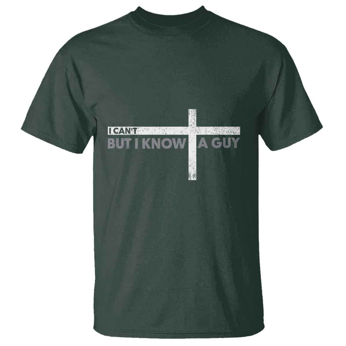 Funny Christian T Shirt I Can't But I Know A Guy Jesus TS09 Dark Forest Green Print Your Wear
