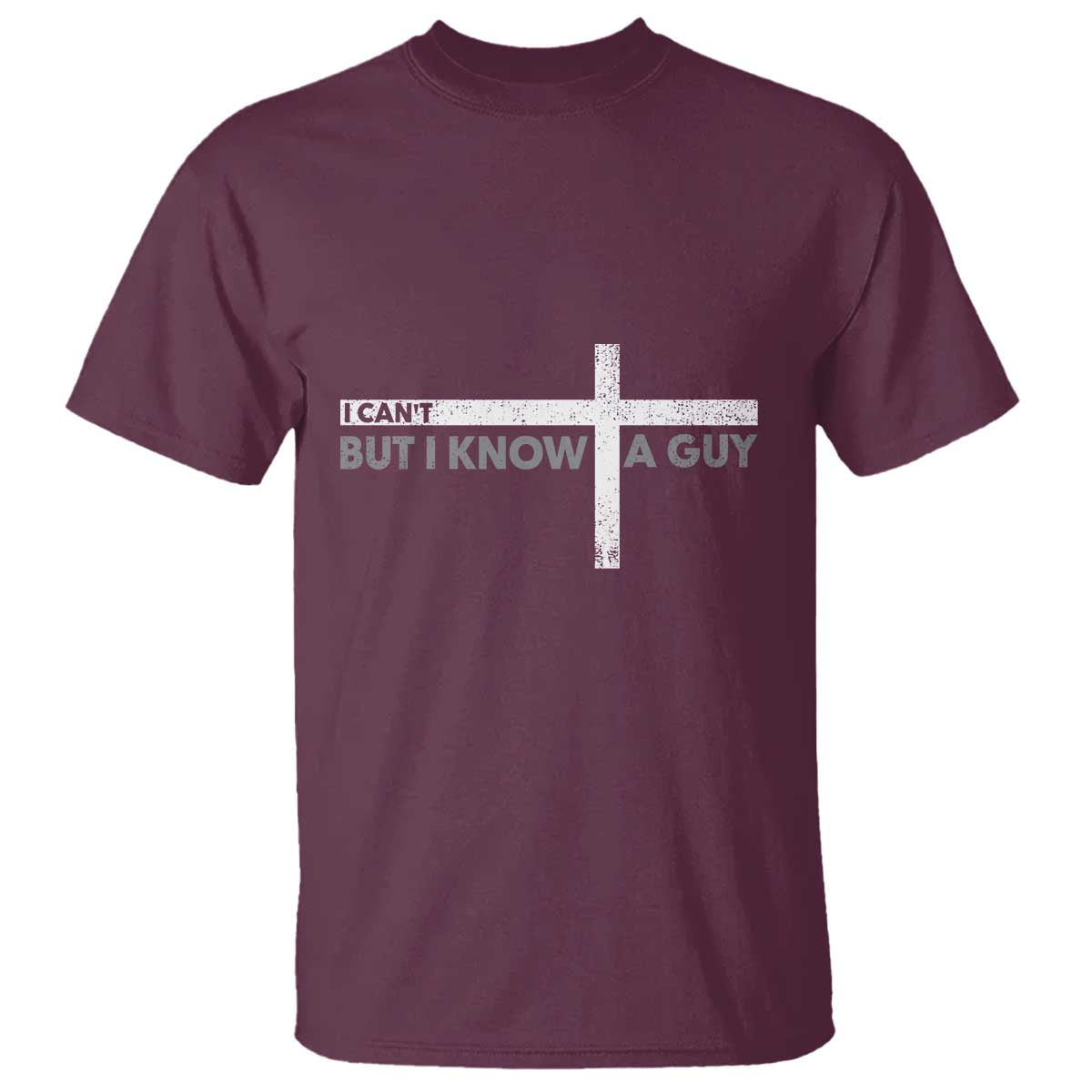 Funny Christian T Shirt I Can't But I Know A Guy Jesus TS09 Maroon Print Your Wear
