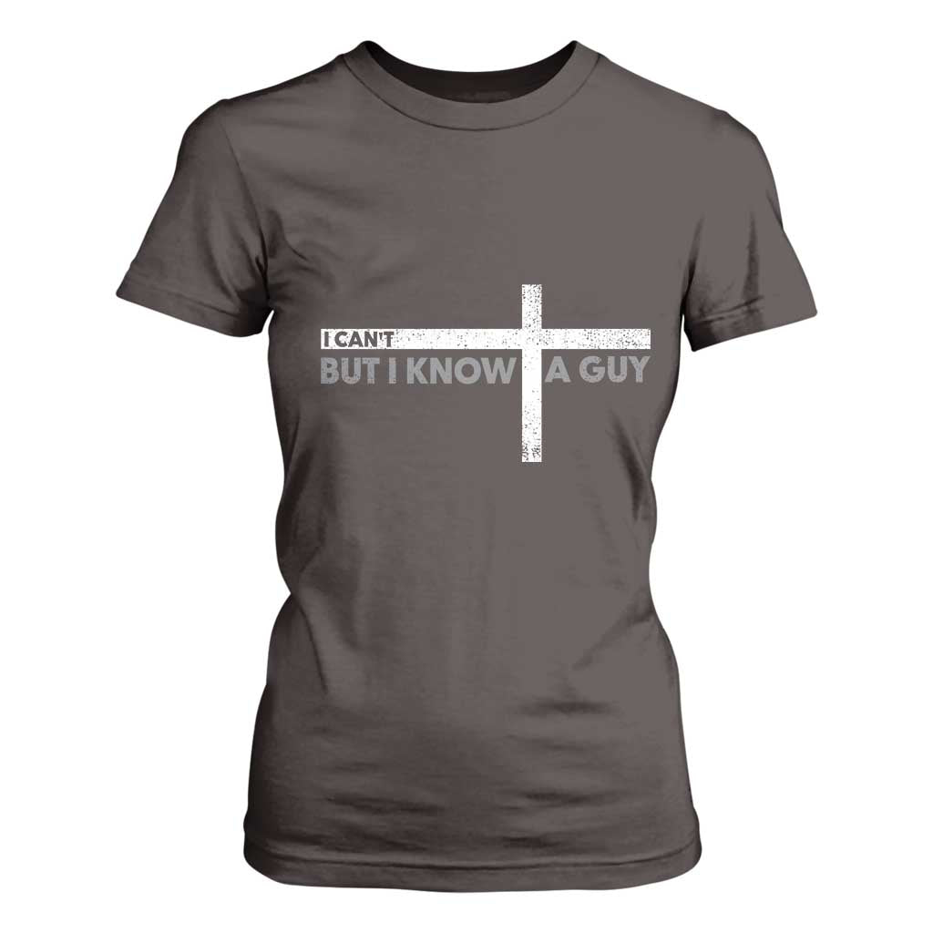 Funny Christian T Shirt For Women I Can't But I Know A Guy Jesus TS09 Dark Chocolate Print Your Wear